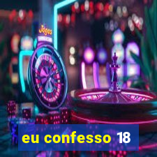 eu confesso 18